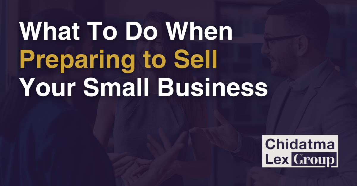 What To Do When Preparing to Sell Your Small Business - Chidatma Lex Group