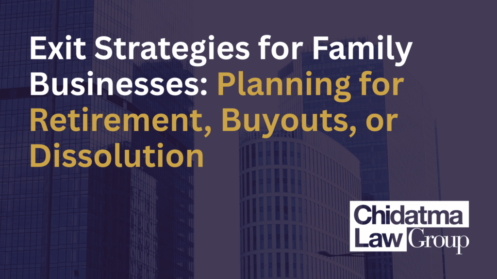 Exit Strategies for Family Businesses: Planning for Retirement, Buyouts, or Dissolution_Chidatma Law Group