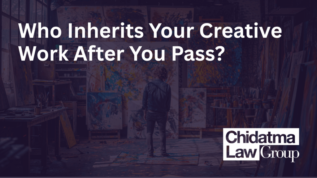 Who Inherits Your Creative Work After You Pass?_Chidatma Law Group